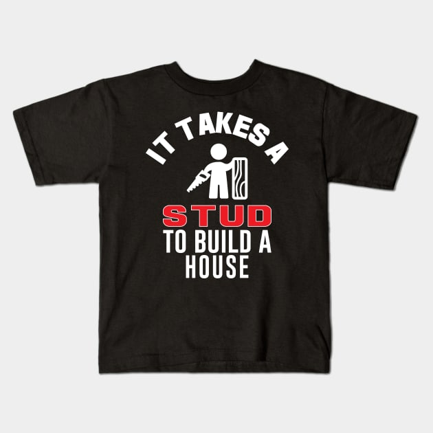 It Takes A Stud To Build A House Funny Carpenter Kids T-Shirt by mstory